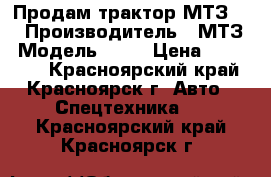 Продам трактор МТЗ-82 › Производитель ­ МТЗ › Модель ­ 82 › Цена ­ 860 000 - Красноярский край, Красноярск г. Авто » Спецтехника   . Красноярский край,Красноярск г.